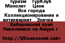 1.1) туризм : ТурКлуб “Монолит“ › Цена ­ 190 - Все города Коллекционирование и антиквариат » Значки   . Хабаровский край,Николаевск-на-Амуре г.